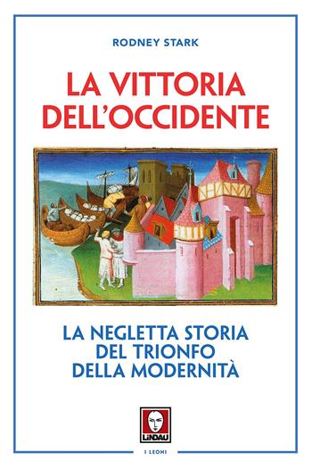 La vittoria dell'Occidente. La negletta storia del trionfo della modernità. Nuova ediz. - Rodney Stark - Libro Lindau 2017, I leoni | Libraccio.it