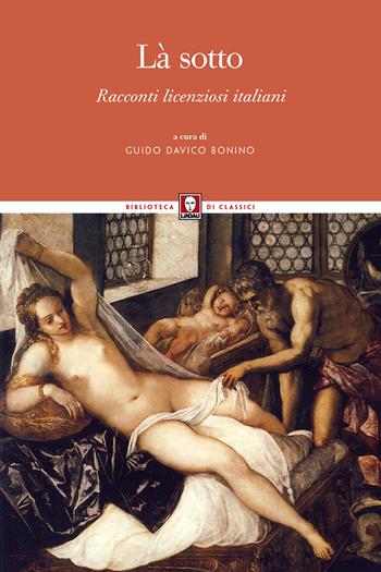 Là sotto. Racconti licenziosi italiani  - Libro Lindau 2017, Biblioteca di classici | Libraccio.it