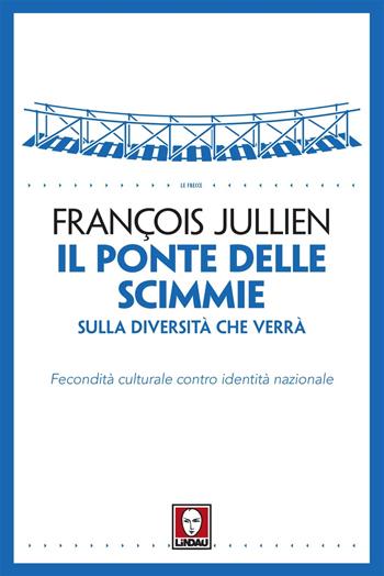Il ponte delle scimmie. Sulla diversità che verrà. Fecondità culturale contro identità nazionale - François Jullien - Libro Lindau 2017, Le frecce | Libraccio.it