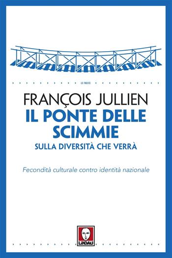 Il ponte delle scimmie. Sulla diversità che verrà. Fecondità culturale contro identità nazionale - François Jullien - Libro Lindau 2017, Le frecce | Libraccio.it