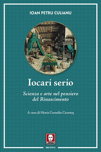 Iocari serio. Scienza e arte nel pensiero del Rinascimento - Ioan Petru Culianu - Libro Lindau 2017, Biblioteca | Libraccio.it