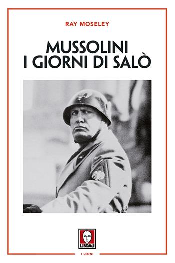 Mussolini. I giorni di Salò. Nuova ediz. - Ray Moseley - Libro Lindau 2017, I leoni | Libraccio.it