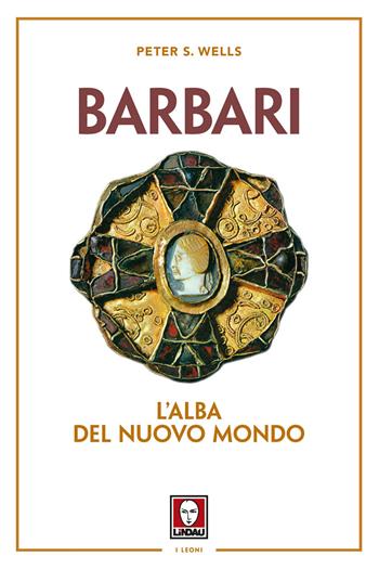 Barbari. L'alba del nuovo mondo. Nuova ediz. - Peter S. Wells - Libro Lindau 2017, I leoni | Libraccio.it