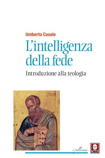 L'intelligenza della fede. Introduzione alla teologia. Nuova ediz. - Umberto Casale - Libro Lindau 2018, I pellicani | Libraccio.it