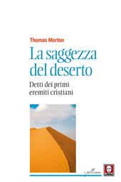 La saggezza del deserto. Detti dei primi eremiti cristiani. Nuova ediz.