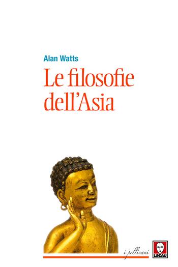 Le filosofie dell'Asia - Alan W. Watts - Libro Lindau 2018, I pellicani | Libraccio.it