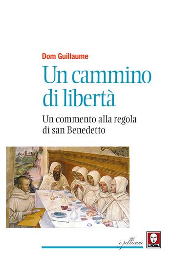 Un cammino di libertà. Un commento alla regola di san Benedetto. Nuova ediz. - Guillaume Dom - Libro Lindau 2018, I pellicani | Libraccio.it