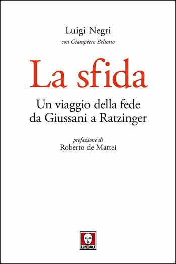 La sfida. Un viaggio della fede da Giussani a Ratzinger - Luigi Negri, Giampiero Beltotto - Libro Lindau 2018, I Draghi | Libraccio.it