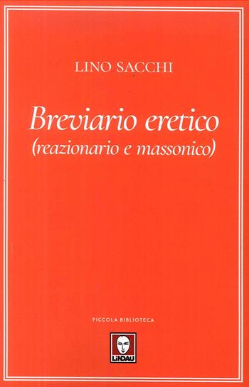 Breviario eretico (reazionario e massonico) - Lino Sacchi - Libro Lindau 2018, Piccola biblioteca | Libraccio.it