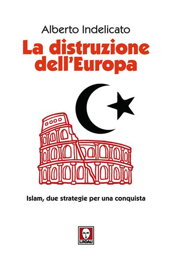 La distruzione dell'Europa. Islam, due strategie per una conquista - Alberto Indelicato - Libro Lindau 2018, I Draghi | Libraccio.it