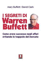 I segreti di Warren Buffett. Come avere successo negli affari evitando le trappole del mercato. Nuova ediz.