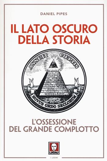 Il lato oscuro della storia. L'ossessione del grande complotto - Daniel Pipes - Libro Lindau 2018, I leoni | Libraccio.it