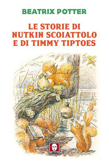 Le storie di Nutkin Scoiattolo e di Timmy Tiptoes - Beatrix Potter - Libro Lindau 2018, Grandi avventure seguendo una stella! | Libraccio.it