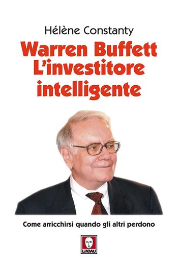 Warren Buffett. L'investitore intelligente. Come arricchirsi quando gli altri perdono. Nuova ediz. - Hélène Constanty - Libro Lindau 2018, I Draghi | Libraccio.it