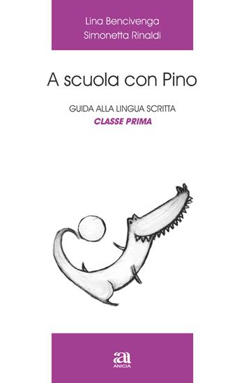 A scuola con Pino. Guida alla lingua scritta. Vol. 1 - Lina Bencivenga, Simonetta Rinaldi - Libro Anicia (Roma) 2012, Editoriale Anicia scuola | Libraccio.it