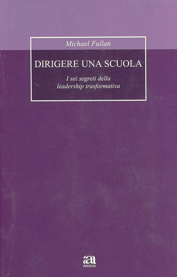 Dirigere una scuola. I sei segreti della leadership trasformativa - Michael Fullan - Libro Anicia (Roma) 2012 | Libraccio.it