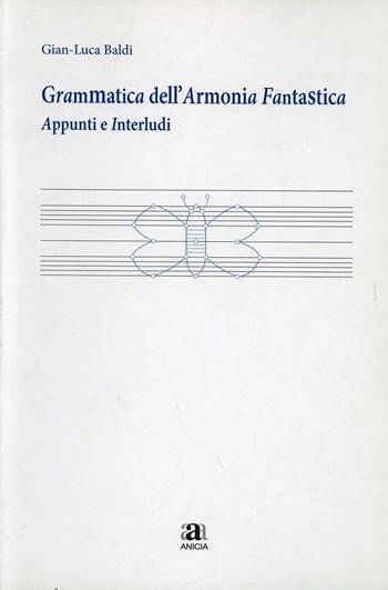 Grammatica dell'armonia fantastica. Appunti e interludi - Gianluca Baldi - Libro Anicia (Roma) 2012 | Libraccio.it