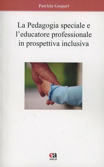 La pedagogia speciale e l'educatore professionale in prospettiva inclusiva - Patrizia Gaspari - Libro Anicia (Roma) 2013, Apprendere e progettare. Supporti didattici | Libraccio.it