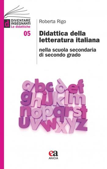 Didattica della letteratura italiana nella scuola secondaria di secondo grado - Roberta Rigo - Libro Anicia (Roma) 2014, Diventare insegnanti. Le didattiche | Libraccio.it