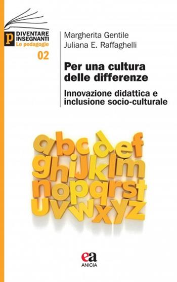 Per una cultura delle differenze. Innovazione, didattica e inclusione socio-culturale - Margherita Gentile, Juliana Raffaghelli - Libro Anicia (Roma) 2014, Diventare insegnanti. Le pedagogie | Libraccio.it