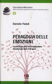 Pedagogia delle emozioni. Lo sviluppo dell'autoregolazione emozionale da 0 a 10 anni