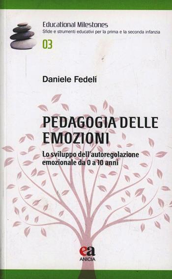 Pedagogia delle emozioni. Lo sviluppo dell'autoregolazione emozionale da 0 a 10 anni - Daniele Fedeli - Libro Anicia (Roma) 2014, Educational Milestones | Libraccio.it