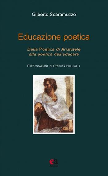 Educazione poetica. Dalla «Poetica» di Aristotele alla poetica dell'educare - Gilberto Scaramuzzo - Libro Anicia (Roma) 2013, Teoria e storia dell'educazione | Libraccio.it