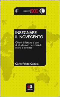 Insegnare il Novecento. Chiavi di lettura e casi di studio con percorsi di storia e cinema - Carlo Felice Casula - Libro Anicia (Roma) 2014, Insegnare il Novecento | Libraccio.it