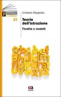 Teorie dell'istruzione. Finalità e modelli - Umberto Margiotta - Libro Anicia (Roma) 2014, Diventare insegnanti. Le pedagogie | Libraccio.it