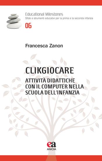 Clikgiocare. Attività didattiche con il computer nella scuola dell'infanzia - Francesca Zanon - Libro Anicia (Roma) 2015, Educational Milestones | Libraccio.it