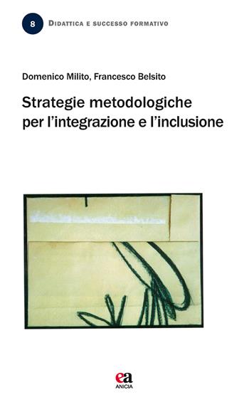 Strategie metodologiche per l'integrazione e l'inclusione - Domenico Milito, Francesco Belsito - Libro Anicia (Roma) 2015, Didattica e successo formativo | Libraccio.it