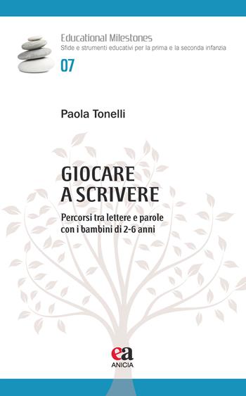 Giocare a scrivere. Percorsi tra lettere e parole con i bambini di 2-6 anni - Paola Tonelli - Libro Anicia (Roma) 2015, Educational Milestones | Libraccio.it