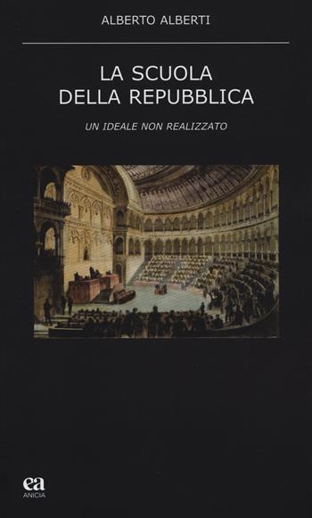 La scuola della Repubblica. Un ideale non realizzato - Alberto Alberti - Libro Anicia (Roma) 2015, Teoria e storia dell'educazione | Libraccio.it