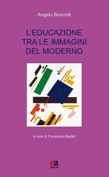 L' educazione tra le immagini del moderno - Angelo Broccoli - Libro Anicia (Roma) 2016, Teoria e storia dell'educazione | Libraccio.it
