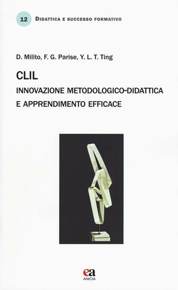 CLIL. Innovazione metodologico-didattica e apprendimento efficace - Domenico Milito, Franca G. Parise, Yen-Ling Ting - Libro Anicia (Roma) 2016, Didattica e successo formativo | Libraccio.it