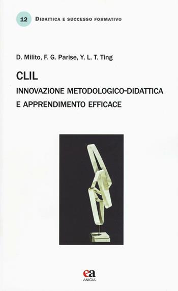 CLIL. Innovazione metodologico-didattica e apprendimento efficace - Domenico Milito, Franca G. Parise, Yen-Ling Teresa Ting - Libro Anicia (Roma) 2016, Didattica e successo formativo | Libraccio.it