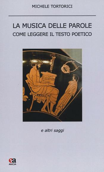 La musica delle parole. Come leggere il testo poetico - Michele Tortorici - Libro Anicia (Roma) 2016, Teoria e storia dell'educazione | Libraccio.it