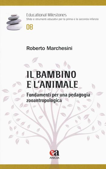 Il bambino e l'animale. Fondamenti per una pedagogia zooantropologica - Roberto Marchesini - Libro Anicia (Roma) 2016, Educational Milestones | Libraccio.it