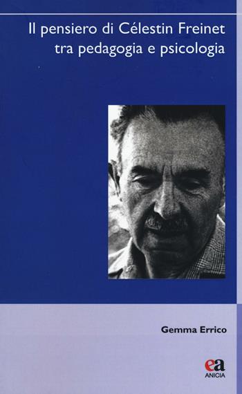 Il pensiero di Célestin Freinet tra pedagogia e psicologia - Gemma Errico - Libro Anicia (Roma) 2016, Uomini e pensiero | Libraccio.it