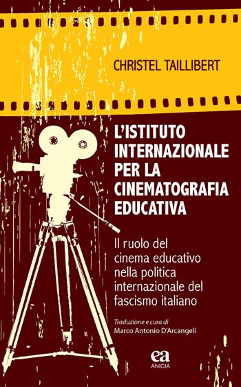 L' Istituto internazionale per la cinematografia educativa. Il ruolo del cinema educativo nella politica internazionale del fascismo italiano - Christel Taillibert - Libro Anicia (Roma) 2019, Insegnare il Novecento | Libraccio.it