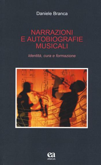 Narrazioni e autobiografie musicali. Identità, cura e formazione - Daniele Branca - Libro Anicia (Roma) 2016, Teoria e storia dell'educazione | Libraccio.it