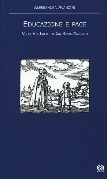 Educazione e pace. Nella «Via Lucis» di Jan Amos Comenio - Alessandra Avanzini - Libro Anicia (Roma) 2016, Noumeno | Libraccio.it