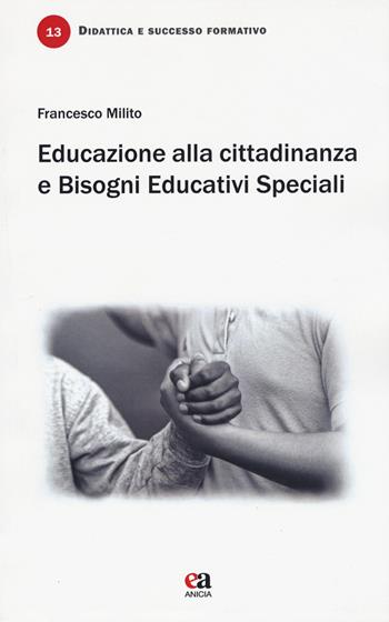 Educazione alla cittadinanza e bisogni educativi speciali. Un incontro necessario - Francesco Milito - Libro Anicia (Roma) 2017, Didattica e successo formativo | Libraccio.it