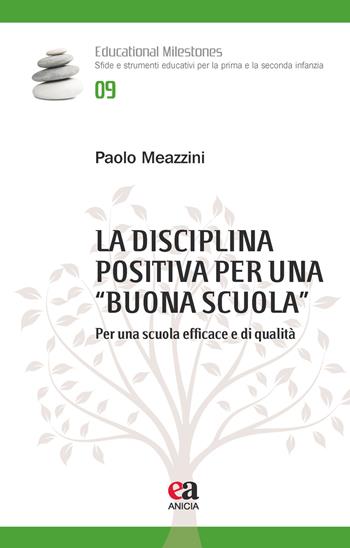 La disciplina positiva per una «buona scuola». Per una scuola efficace e di qualità - Paolo Meazzini - Libro Anicia (Roma) 2017, Educational Milestones | Libraccio.it