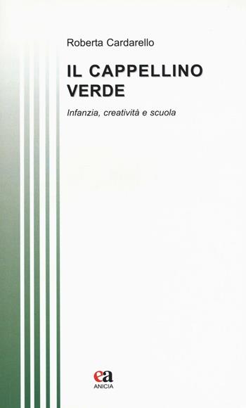 Il cappellino verde. Infanzia, creatività e scuola - Roberta Cardarello - Libro Anicia (Roma) 2016, Teoria e storia dell'educazione | Libraccio.it