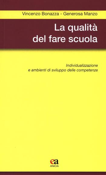 La qualità del fare scuola. Individualizzazione e ambienti di sviluppo delle competenze - Vincenzo Bonazza, Generosa Manzo - Libro Anicia (Roma) 2016, Metodologia e organizzazione | Libraccio.it