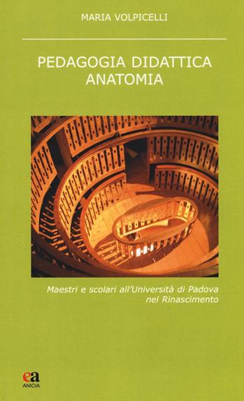 Pedagogia didattica anatomia. Maestri e scolari all'Università di Padova nel Rinascimento. Nuova ediz. - Maria Volpicelli - Libro Anicia (Roma) 2017, Teoria e storia dell'educazione | Libraccio.it