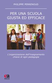 Per una scuola giusta ed efficace. L'organizzazione dell'insegnamento chiave di ogni pedagogia