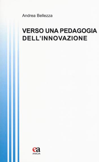 Verso una pedagogia dell'innovazione - Andrea Bellezza - Libro Anicia (Roma) 2017, Teoria e storia dell'educazione | Libraccio.it