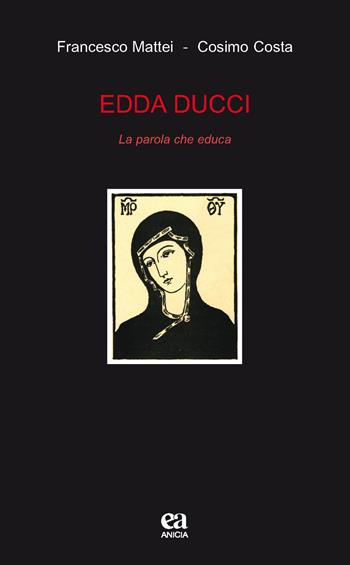 Edda Ducci. La parola che educa - Francesco Mattei, Cosimo Costa - Libro Anicia (Roma) 2017, Teoria e storia dell'educazione | Libraccio.it